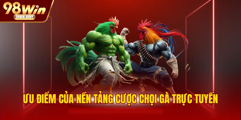 Ưu điểm của nền tảng cược chọi gà trực tuyến